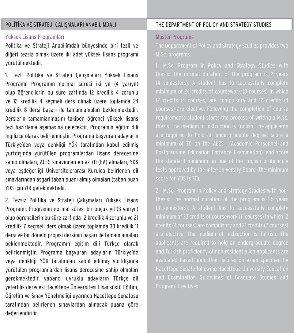 Tezli Politika ve Strateji Çalışmaları Yüksek Lisans Programı: Programın normal süresi iki yıl (4 yarıyıl) olup öğrencilerin bu süre zarfında 12 kredilik 4 zorunlu ve 12 kredilik 4 seçmeli ders olmak