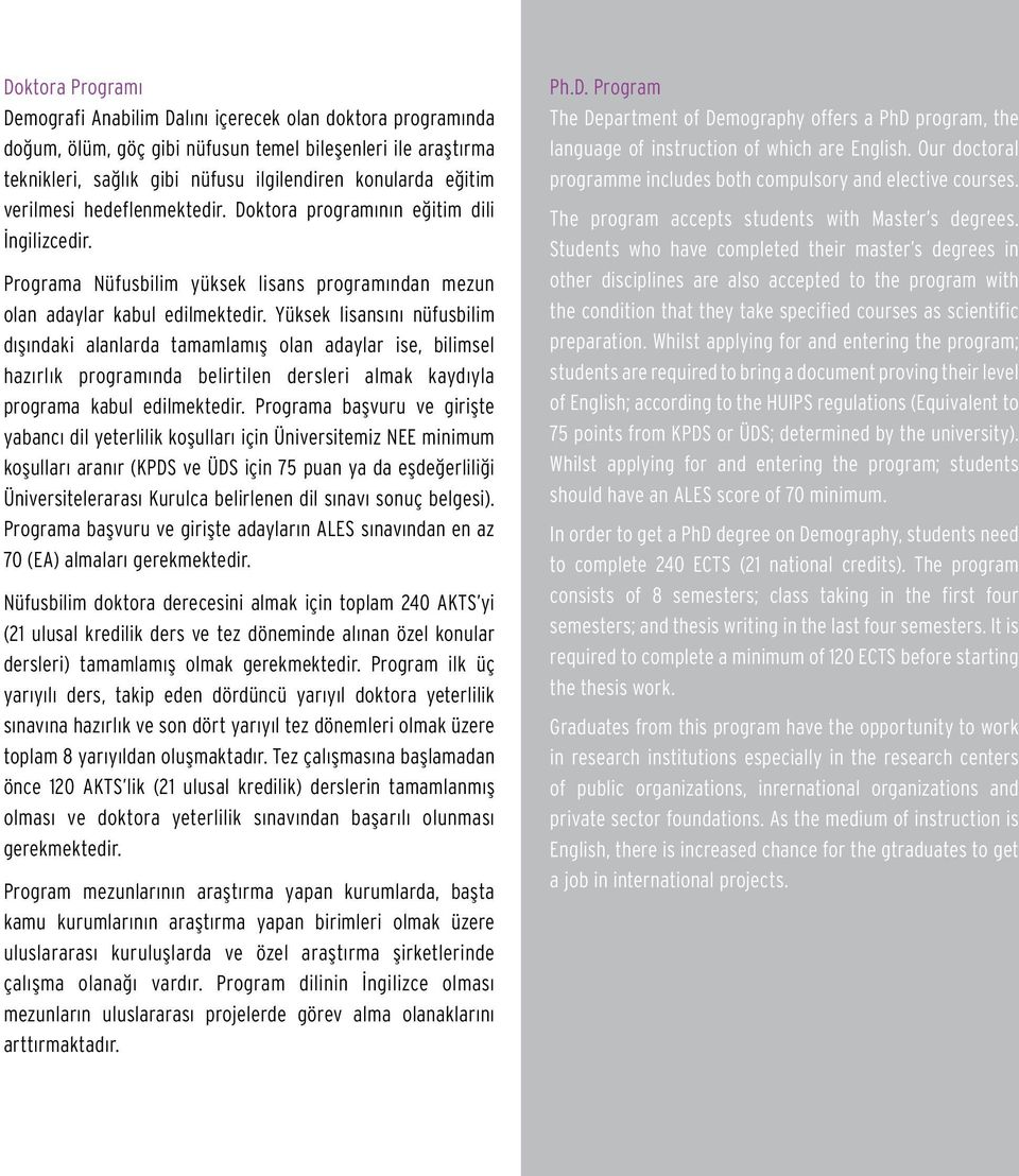 Yüksek lisansını nüfusbilim dışındaki alanlarda tamamlamış olan adaylar ise, bilimsel hazırlık programında belirtilen dersleri almak kaydıyla programa kabul edilmektedir.
