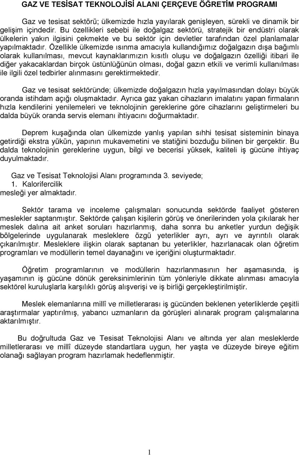 Özellikle ülkemizde ısınma amacıyla kullandığımız doğalgazın dışa bağımlı olarak kullanılması, mevcut kaynaklarımızın kısıtlı oluşu ve doğalgazın özelliği itibari ile diğer yakacaklardan birçok