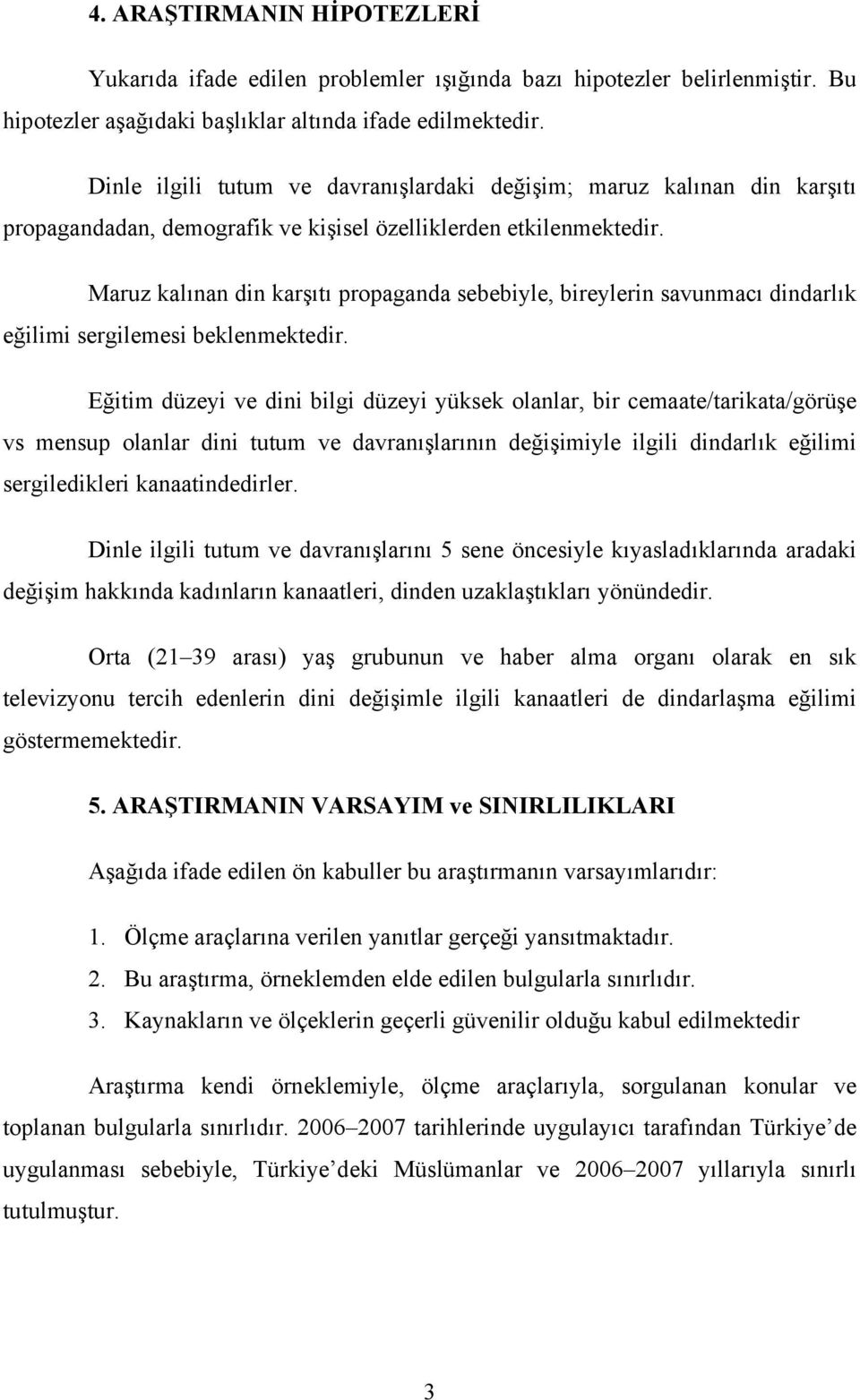 Maruz kalınan din karşıtı propaganda sebebiyle, bireylerin savunmacı dindarlık eğilimi sergilemesi beklenmektedir.