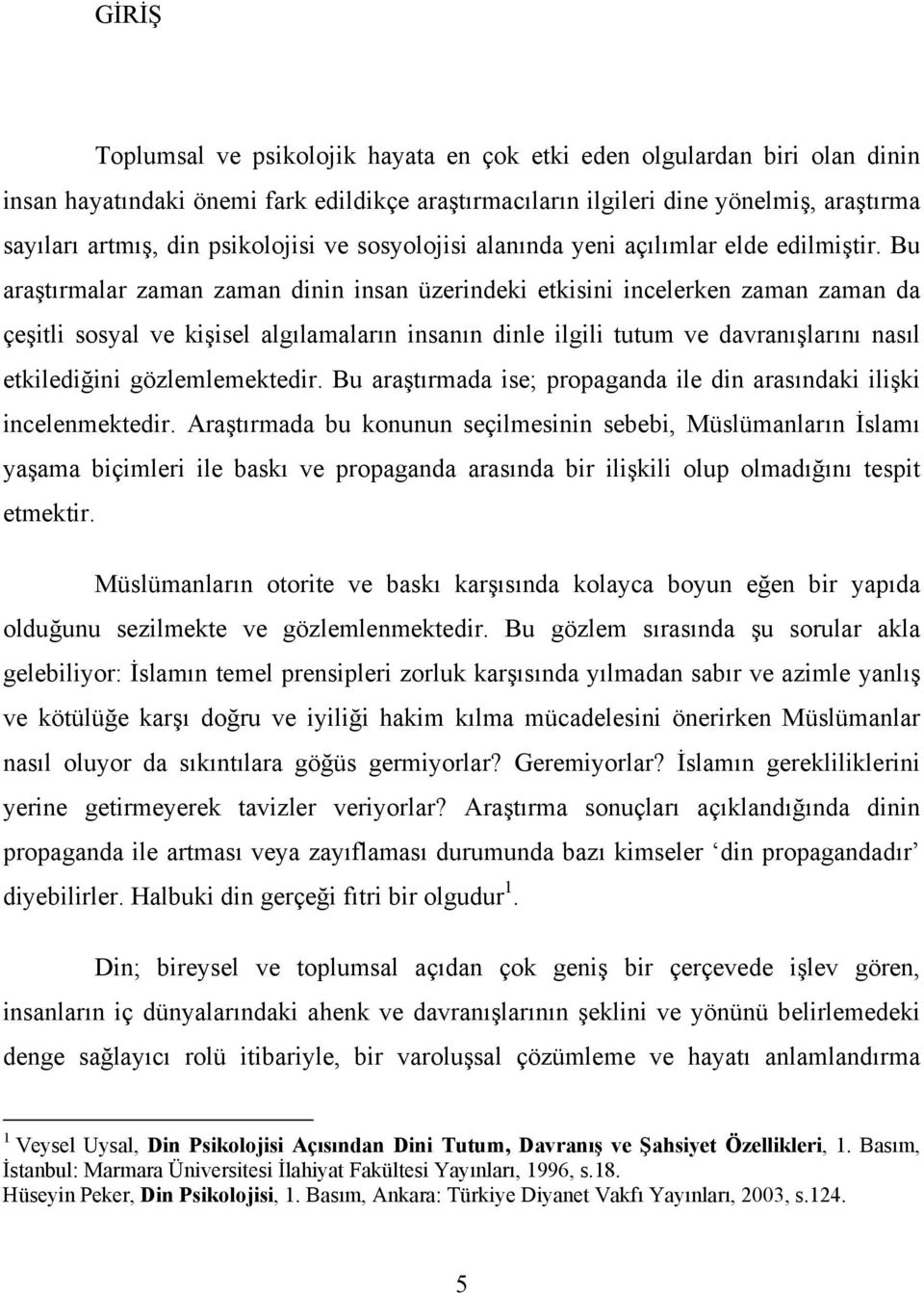 Bu araştırmalar zaman zaman dinin insan üzerindeki etkisini incelerken zaman zaman da çeşitli sosyal ve kişisel algılamaların insanın dinle ilgili tutum ve davranışlarını nasıl etkilediğini