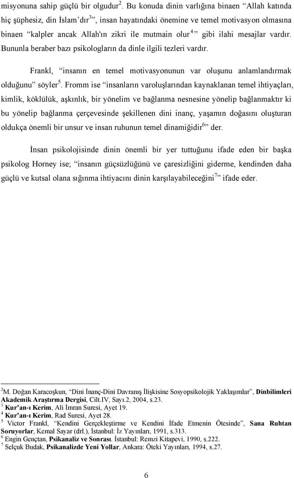 mesajlar vardır. Bununla beraber bazı psikologların da dinle ilgili tezleri vardır. Frankl, insanın en temel motivasyonunun var oluşunu anlamlandırmak olduğunu söyler 5.