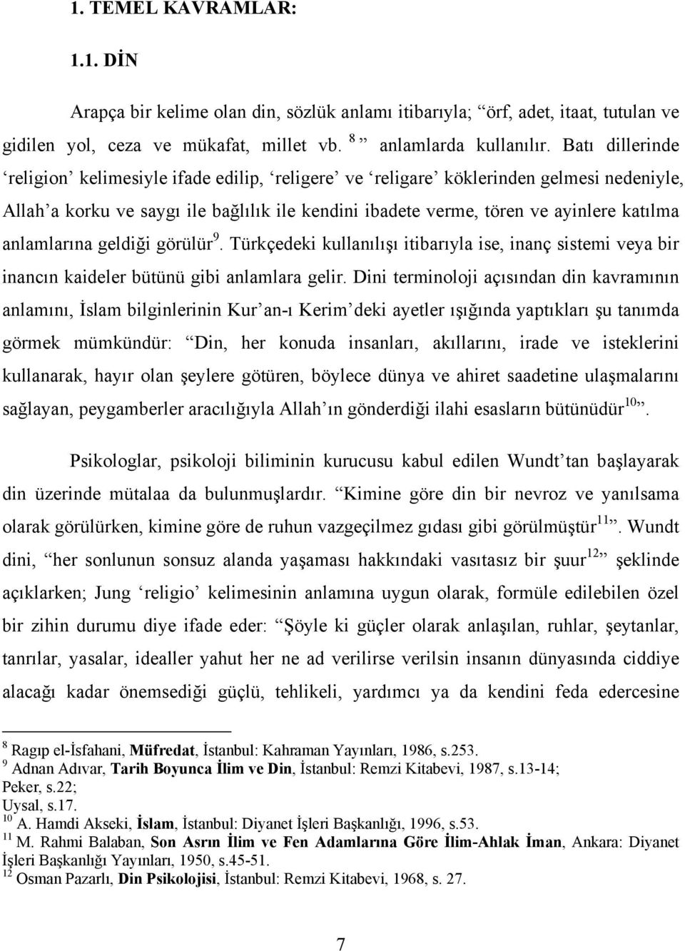 anlamlarına geldiği görülür 9. Türkçedeki kullanılışı itibarıyla ise, inanç sistemi veya bir inancın kaideler bütünü gibi anlamlara gelir.