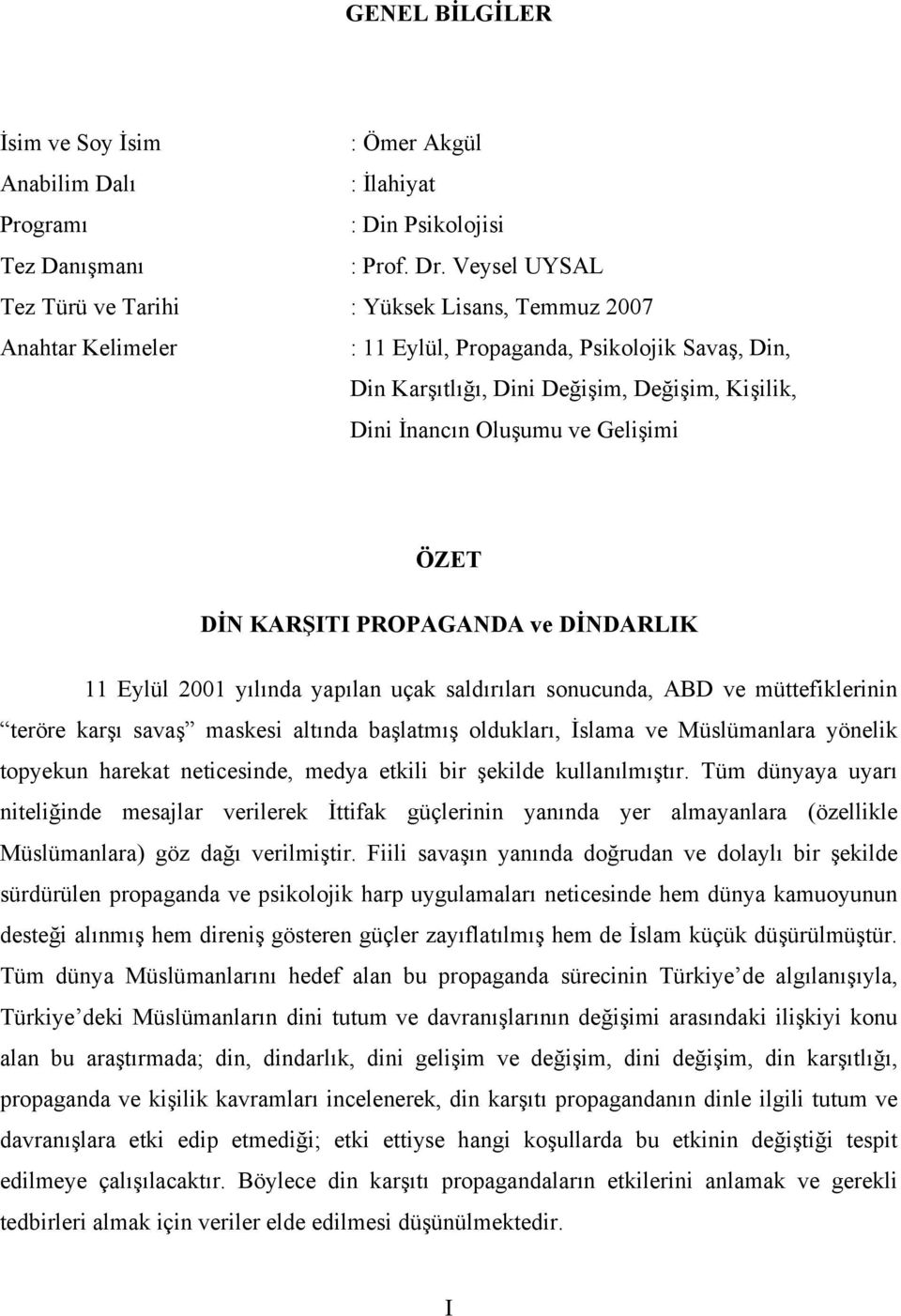 Gelişimi ÖZET DİN KARŞITI PROPAGANDA ve DİNDARLIK 11 Eylül 2001 yılında yapılan uçak saldırıları sonucunda, ABD ve müttefiklerinin teröre karşı savaş maskesi altında başlatmış oldukları, İslama ve