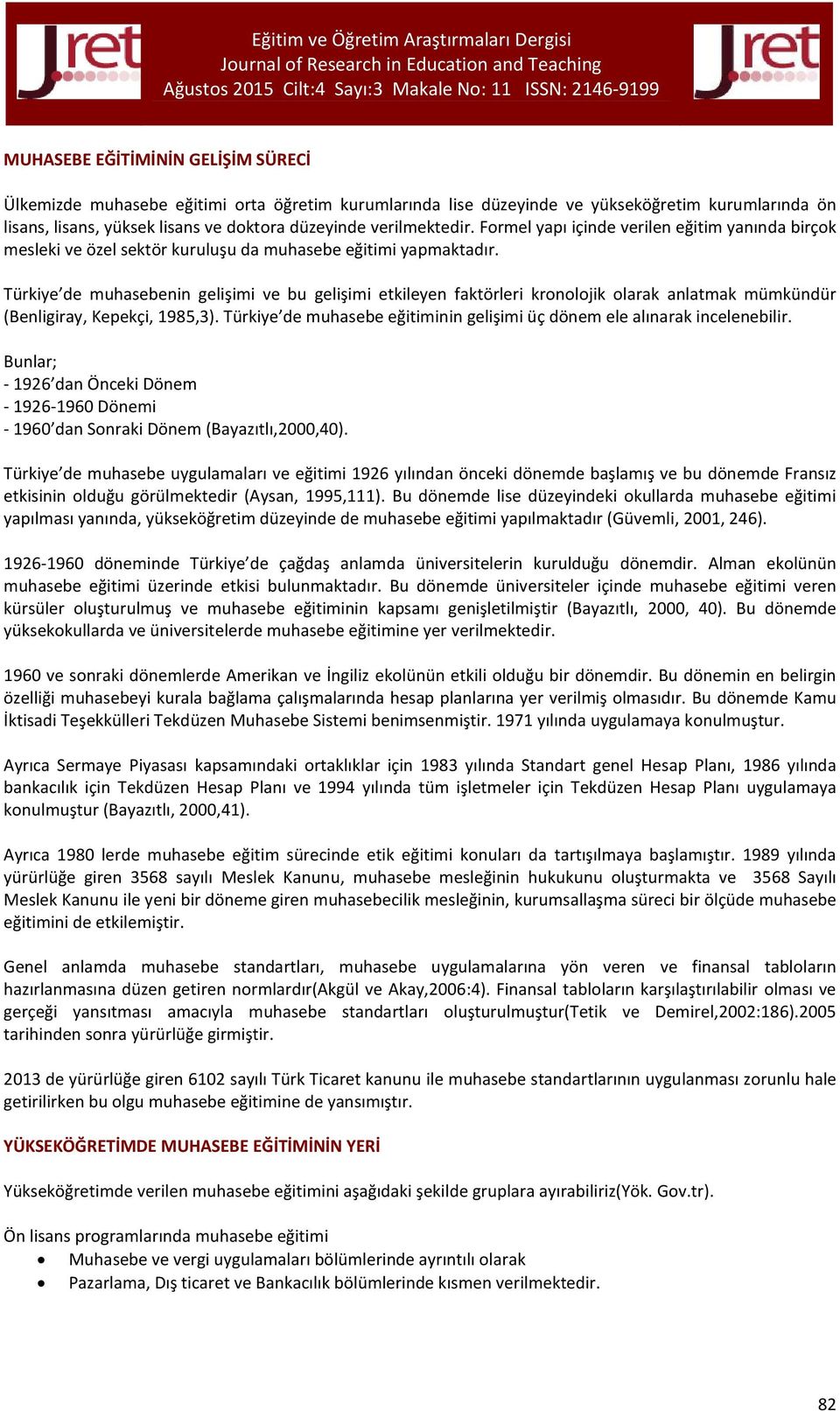 Türkiye de muhasebenin gelişimi ve bu gelişimi etkileyen faktörleri kronolojik olarak anlatmak mümkündür (Benligiray, Kepekçi, 1985,3).