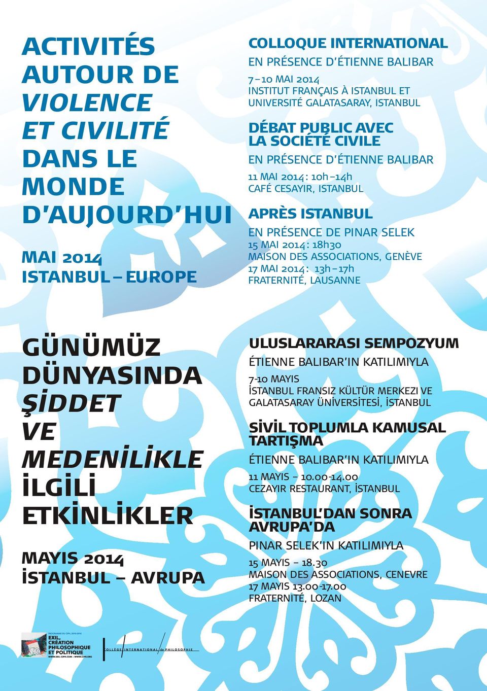 18h30 MAISON DES ASSOCIATIONS, GENÈVE 17 MAI 2014 : 13h 17h FRATERNITÉ, LAUSANNE GÜNÜMÜZ DÜNYASINDA ŞİDDET VE MEDENİLİKLE İLGİLİ ETKİNLİKLER MAYIS 2014 İSTANBUL AVRUPA ULUSLARARASI SEMPOZYUM ÉTIENNE