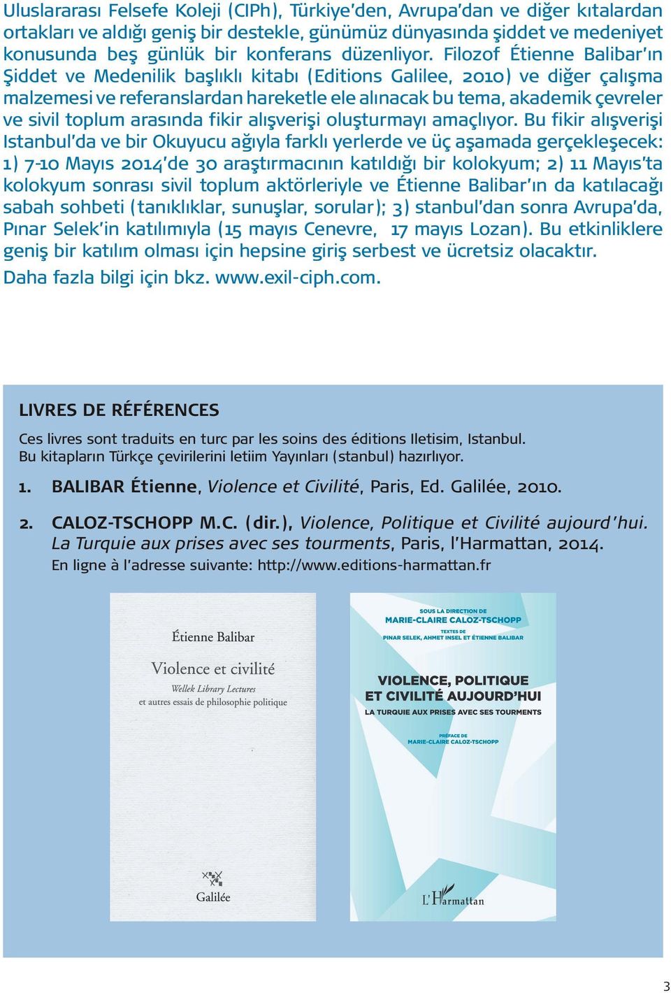 Filozof Étienne Balibar ın Şiddet ve Medenilik başlıklı kitabı (Editions Galilee, 2010) ve diğer çalışma malzemesi ve referanslardan hareketle ele alınacak bu tema, akademik çevreler ve sivil toplum
