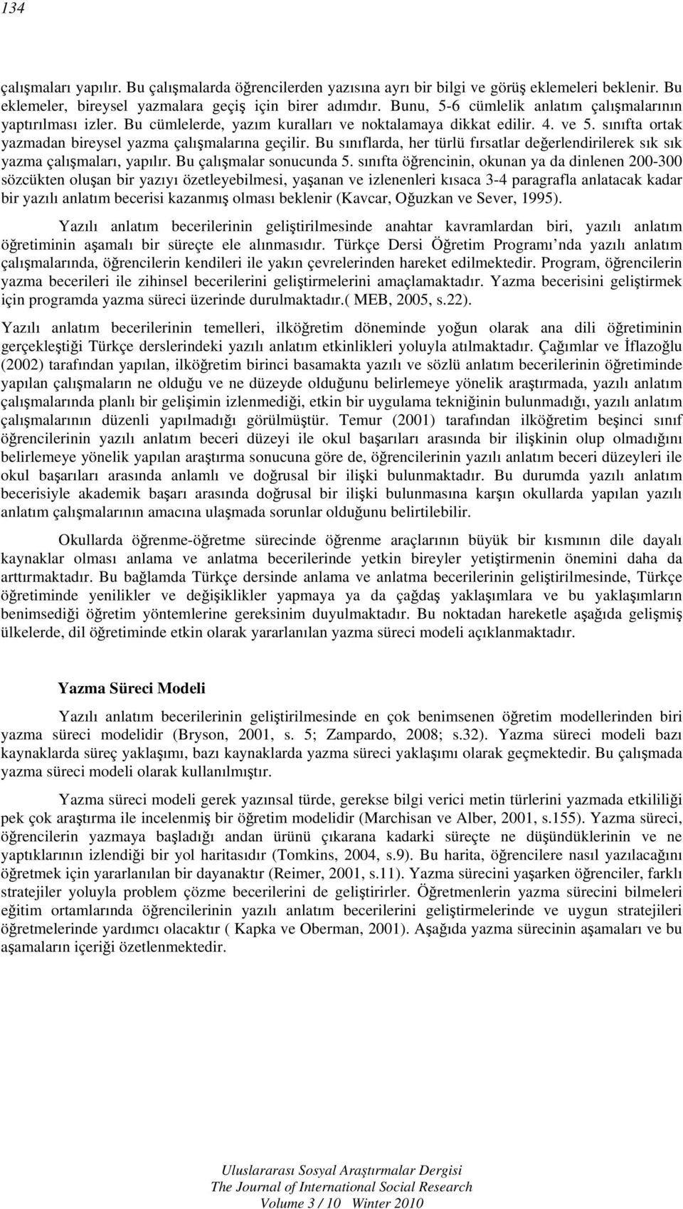 Bu sınıflarda, her türlü fırsatlar değerlendirilerek sık sık yazma çalışmaları, yapılır. Bu çalışmalar sonucunda 5.