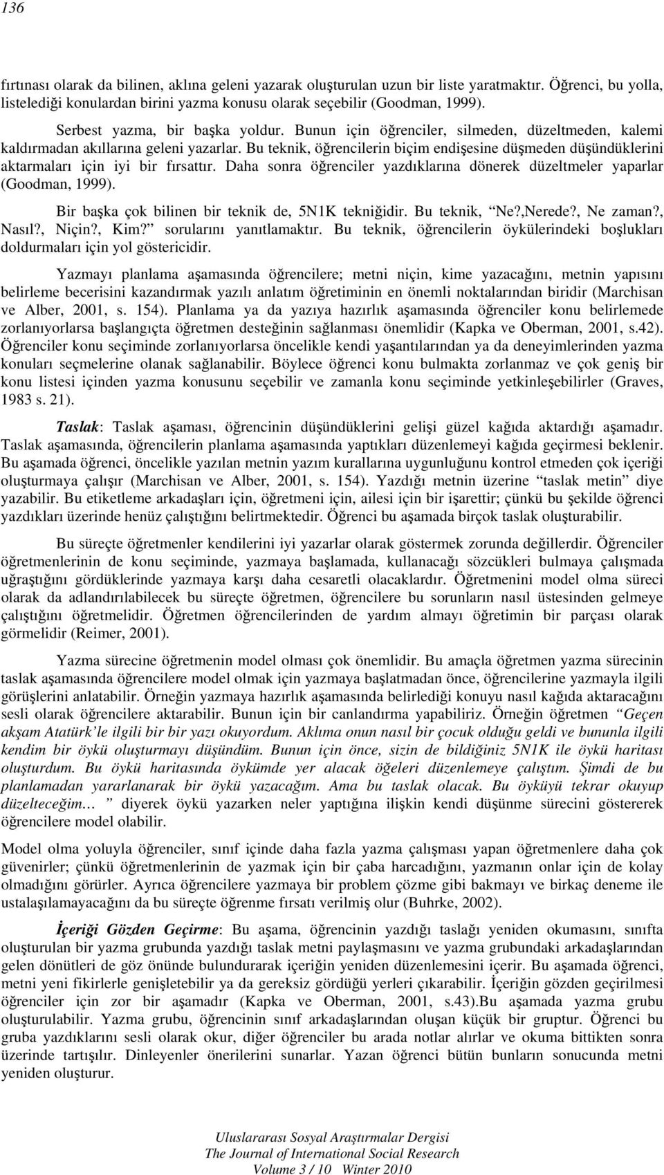 Bu teknik, öğrencilerin biçim endişesine düşmeden düşündüklerini aktarmaları için iyi bir fırsattır. Daha sonra öğrenciler yazdıklarına dönerek düzeltmeler yaparlar (Goodman, 1999).