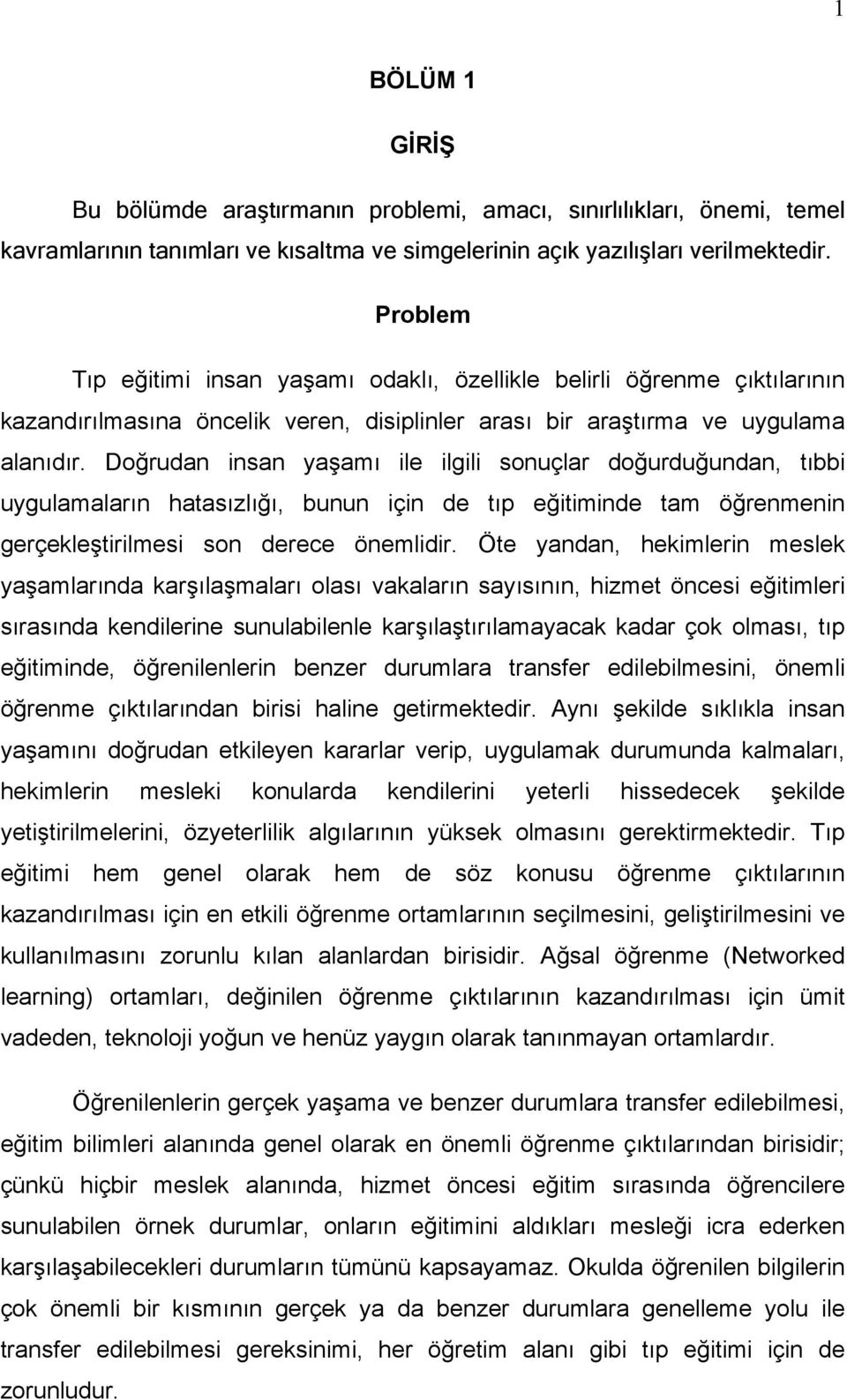 Doğrudan insan yaşamı ile ilgili sonuçlar doğurduğundan, tıbbi uygulamaların hatasızlığı, bunun için de tıp eğitiminde tam öğrenmenin gerçekleştirilmesi son derece önemlidir.