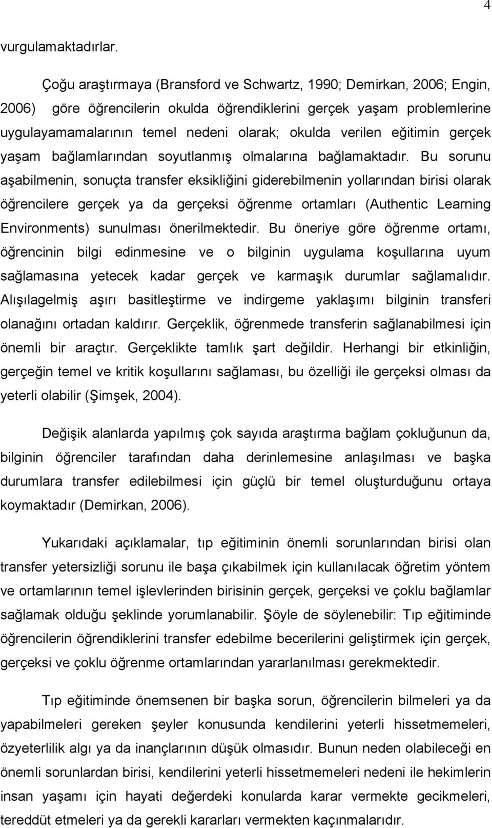 eğitimin gerçek yaşam bağlamlarından soyutlanmış olmalarına bağlamaktadır.