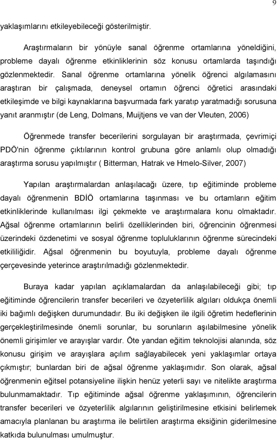 Sanal öğrenme ortamlarına yönelik öğrenci algılamasını araştıran bir çalışmada, deneysel ortamın öğrenci öğretici arasındaki etkileşimde ve bilgi kaynaklarına başvurmada fark yaratıp yaratmadığı