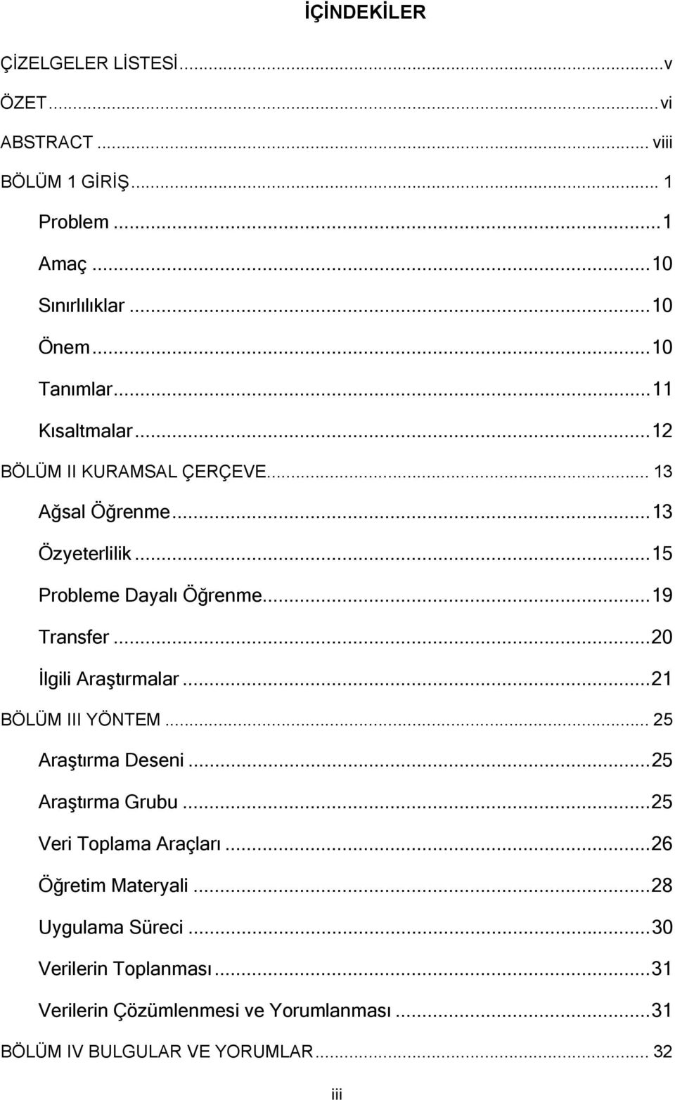 ..19 Transfer...20 İlgili Araştırmalar...21 BÖLÜM III YÖNTEM... 25 Araştırma Deseni...25 Araştırma Grubu...25 Veri Toplama Araçları.