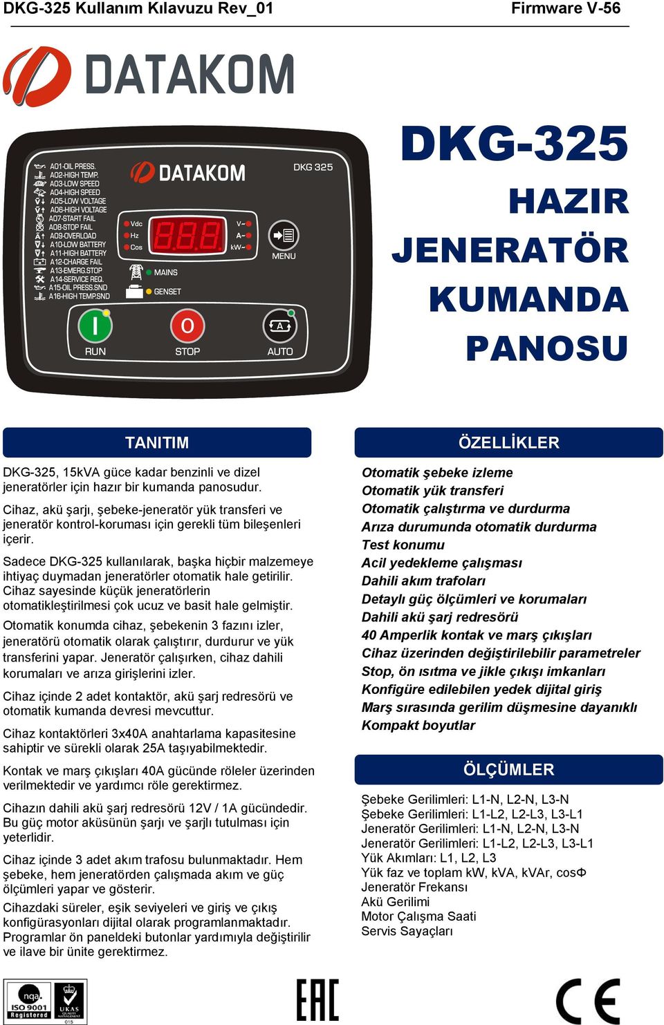 Sadece DKG-325 kullanılarak, başka hiçbir malzemeye ihtiyaç duymadan jeneratörler otomatik hale getirilir. Cihaz sayesinde küçük jeneratörlerin otomatikleştirilmesi çok ucuz ve basit hale gelmiştir.