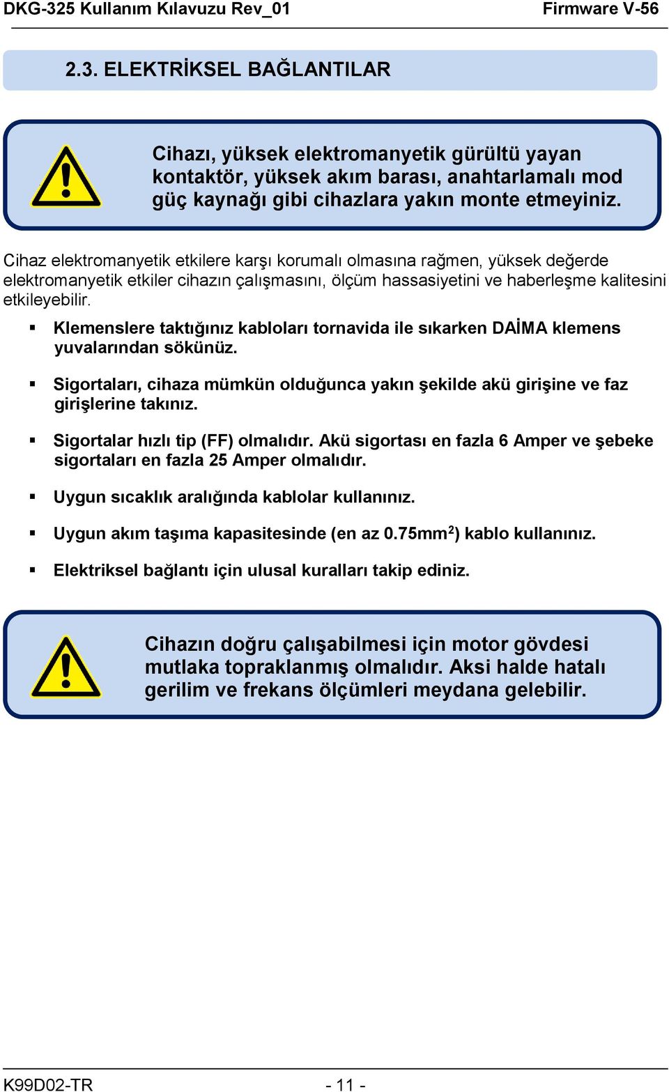 Klemenslere taktığınız kabloları tornavida ile sıkarken DAİMA klemens yuvalarından sökünüz. Sigortaları, cihaza mümkün olduğunca yakın şekilde akü girişine ve faz girişlerine takınız.