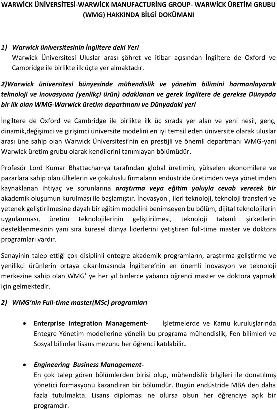 2)Warwick üniversitesi bünyesinde mühendislik ve yönetim bilimini harmanlayarak teknoloji ve inovasyona (yenlikçi ürün) odaklanan ve gerek İngiltere de gerekse Dünyada bir ilk olan WMG-Warwick üretim