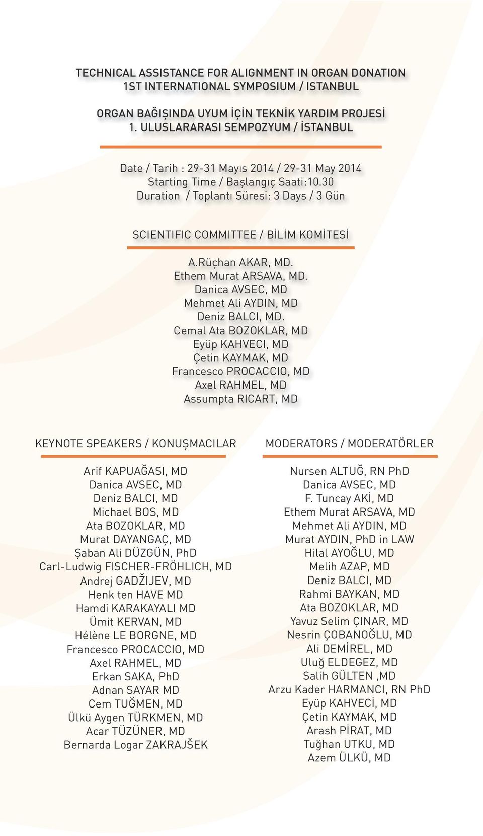 30 Duration / Toplantı Süresi: 3 Days / 3 Gün SCIENTIFIC COMMITTEE / BİLİM KOMİTESİ A.Rüçhan AKAR, MD. Ethem Murat ARSAVA, MD. Danica AVSEC, MD Mehmet Ali AYDIN, MD Deniz BALCI, MD.