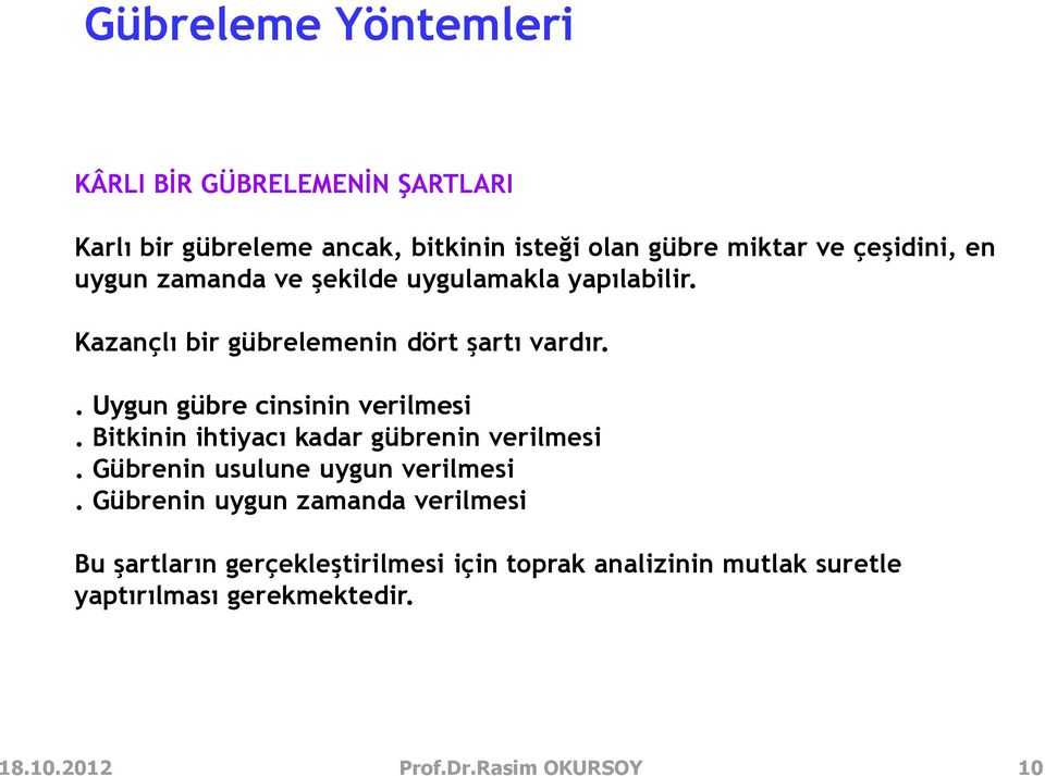 . Uygun gübre cinsinin verilmesi. Bitkinin ihtiyacı kadar gübrenin verilmesi. Gübrenin usulune uygun verilmesi.