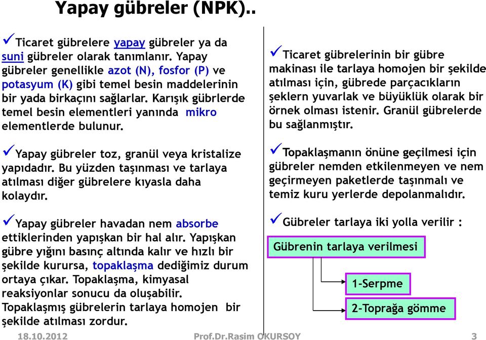 Yapay gübreler toz, granül veya kristalize yapıdadır. Bu yüzden taşınması ve tarlaya atılması diğer gübrelere kıyasla daha kolaydır.