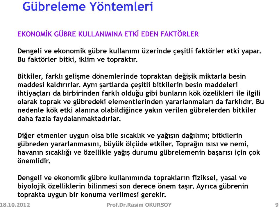 Aynı şartlarda çeşitli bitkilerin besin maddeleri ihtiyaçları da birbirinden farklı olduğu gibi bunların kök özelikleri ile ilgili olarak toprak ve gübredeki elementlerinden yararlanmaları da