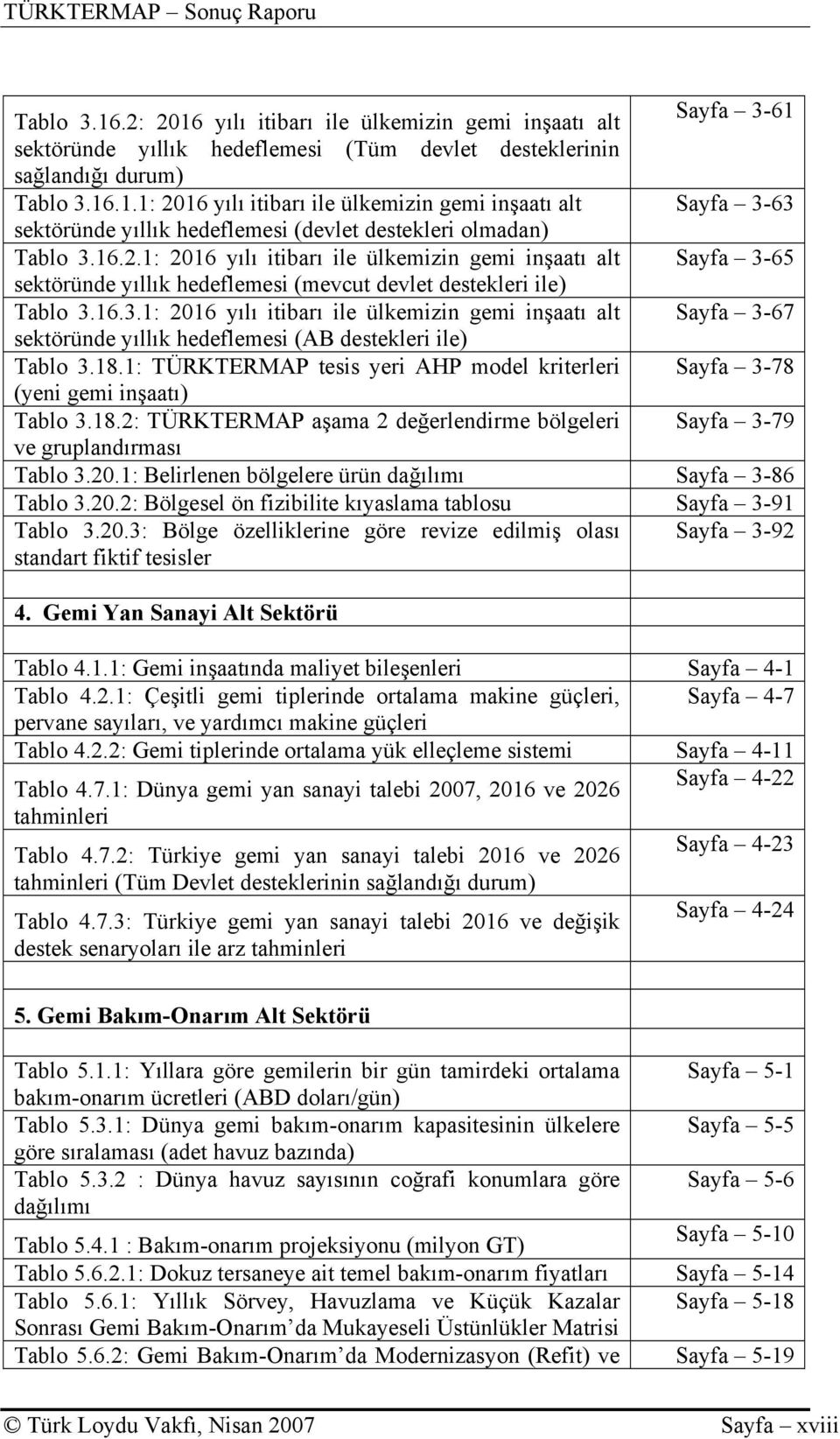 18.1: TÜRKTERMAP tesis yeri AHP model kriterleri Sayfa 3-78 (yeni gemi inşaatı) Tablo 3.18.2: TÜRKTERMAP aşama 2 değerlendirme bölgeleri Sayfa 3-79 ve gruplandırması Tablo 3.20.