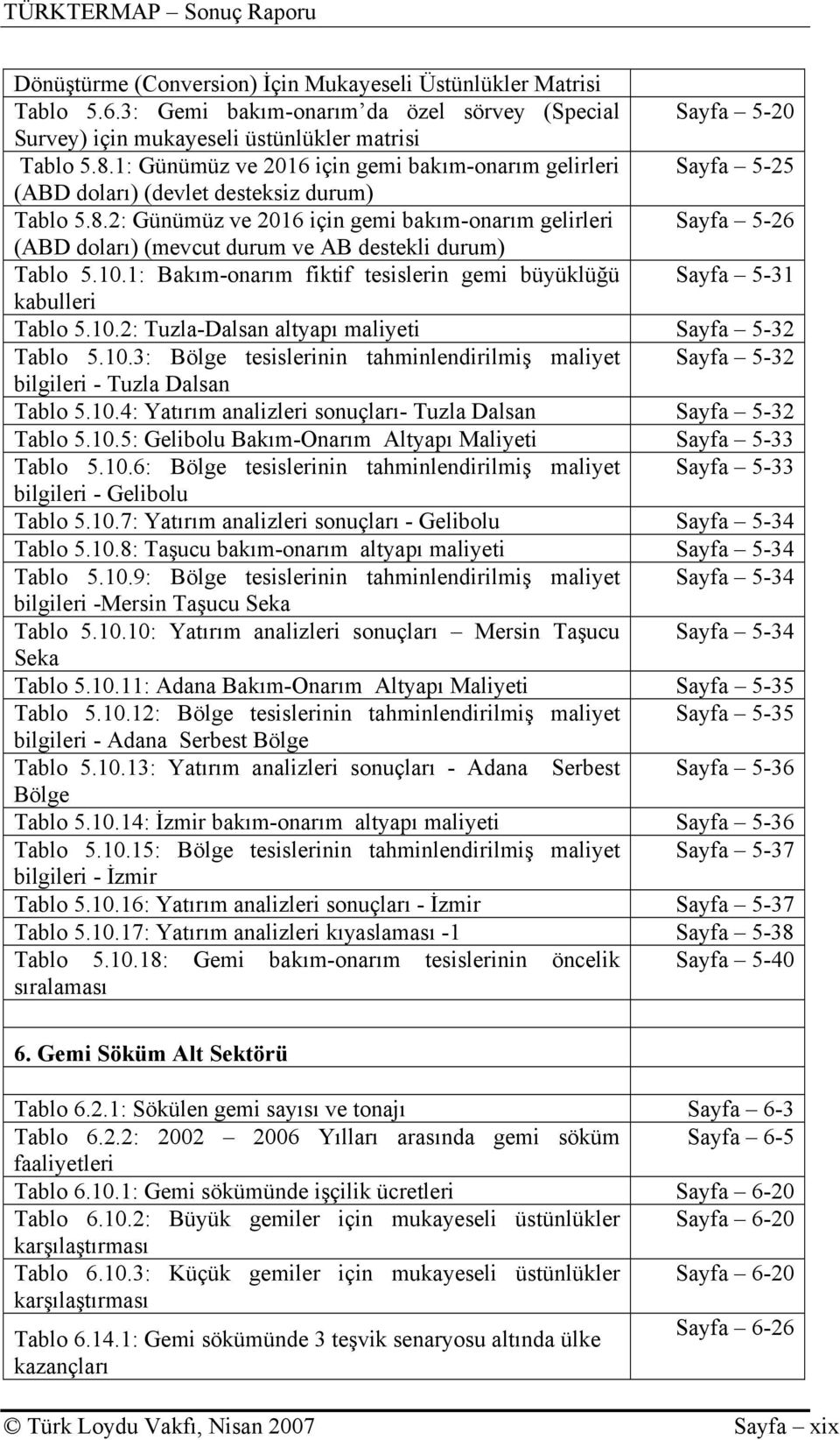 2: Günümüz ve 2016 için gemi bakım-onarım gelirleri Sayfa 5-26 (ABD doları) (mevcut durum ve AB destekli durum) Tablo 5.10.