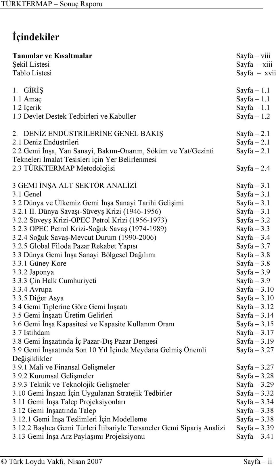 1 Tekneleri İmalat Tesisleri için Yer Belirlenmesi 2.3 TÜRKTERMAP Metodolojisi Sayfa 2.4 3 GEMİ İNŞA ALT SEKTÖR ANALİZİ Sayfa 3.1 3.1 Genel Sayfa 3.1 3.2 Dünya ve Ülkemiz Gemi İnşa Sanayi Tarihi Gelişimi Sayfa 3.