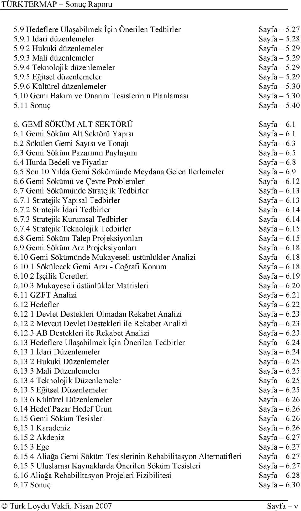 1 6.1 Gemi Söküm Alt Sektörü Yapısı Sayfa 6.1 6.2 Sökülen Gemi Sayısı ve Tonajı Sayfa 6.3 6.3 Gemi Söküm Pazarının Paylaşımı Sayfa 6.5 6.4 Hurda Bedeli ve Fiyatlar Sayfa 6.8 6.