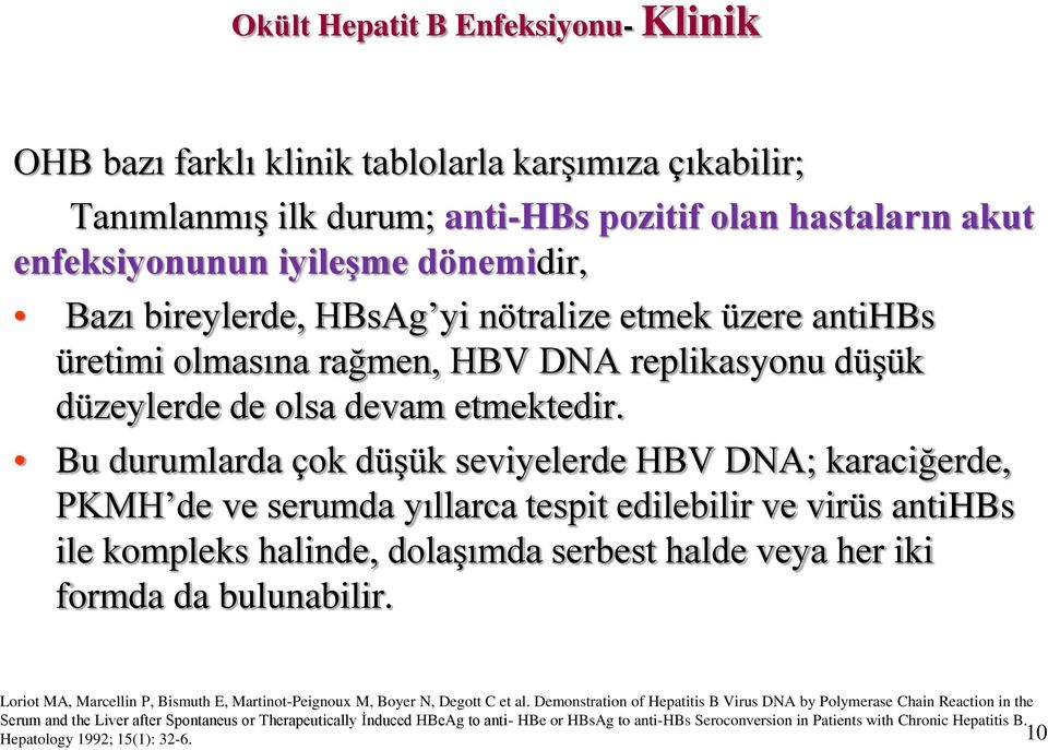 Bu durumlarda çok düşük seviyelerde HBV DNA; karaciğerde, PKMH de ve serumda yıllarca tespit edilebilir ve virüs antihbs ile kompleks halinde, dolaşımda serbest halde veya her iki formda da