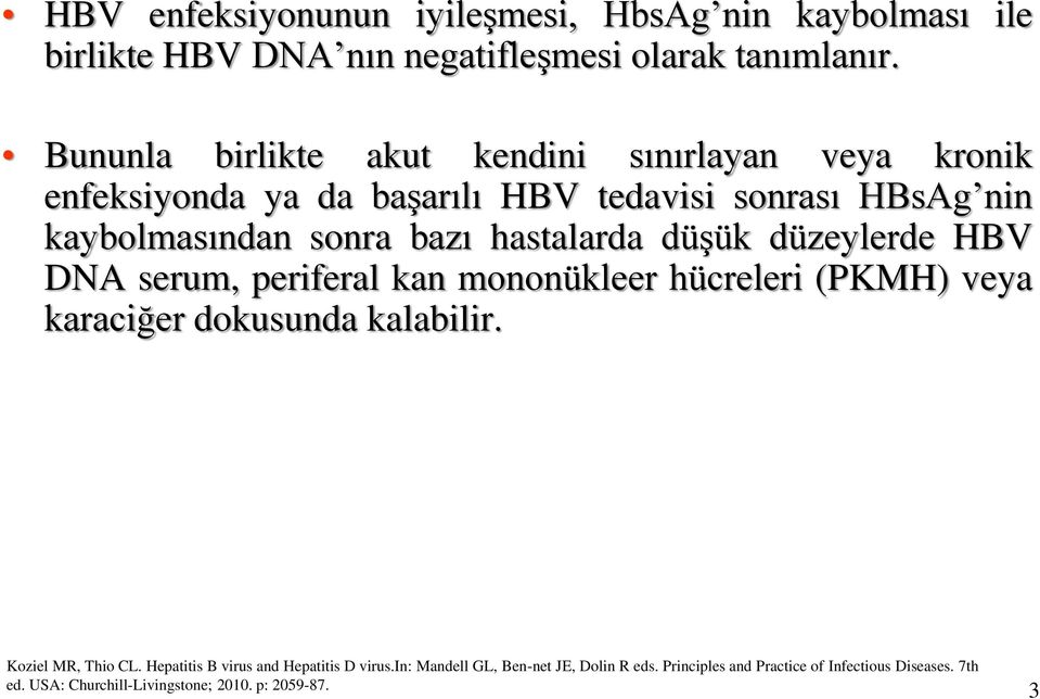 hastalarda düşük düzeylerde HBV DNA serum, periferal kan mononükleer hücreleri (PKMH) veya karaciğer dokusunda kalabilir. Koziel MR, Thio CL.