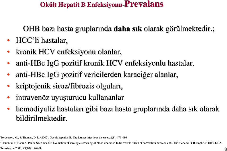 siroz/fibrozis olguları, intravenöz uyuşturucu kullananlar hemodiyaliz hastaları gibi bazı hasta gruplarında daha sık olarak bildirilmektedir. Torbenson, M., & Thomas, D. L. (2002).