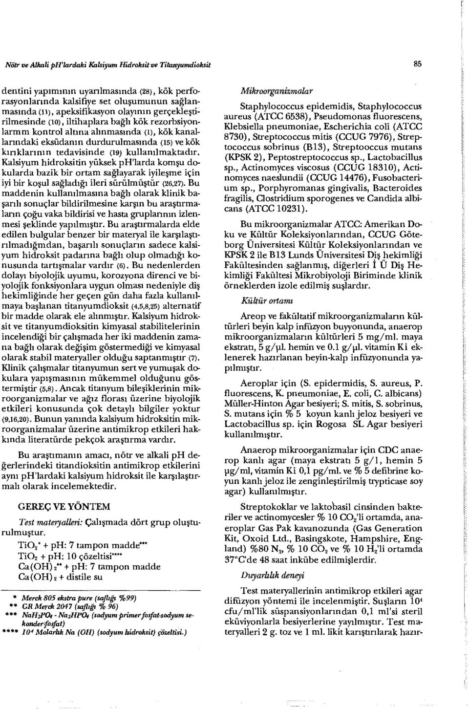 kullanılmaktadır. Kalsiyum hidroksitin yüksek ph'larda komşu dokularda bazik bir ortam sağlayarak iyileşme için iyi bir koşul sağladığı ileri sürülmüştür (26,27).