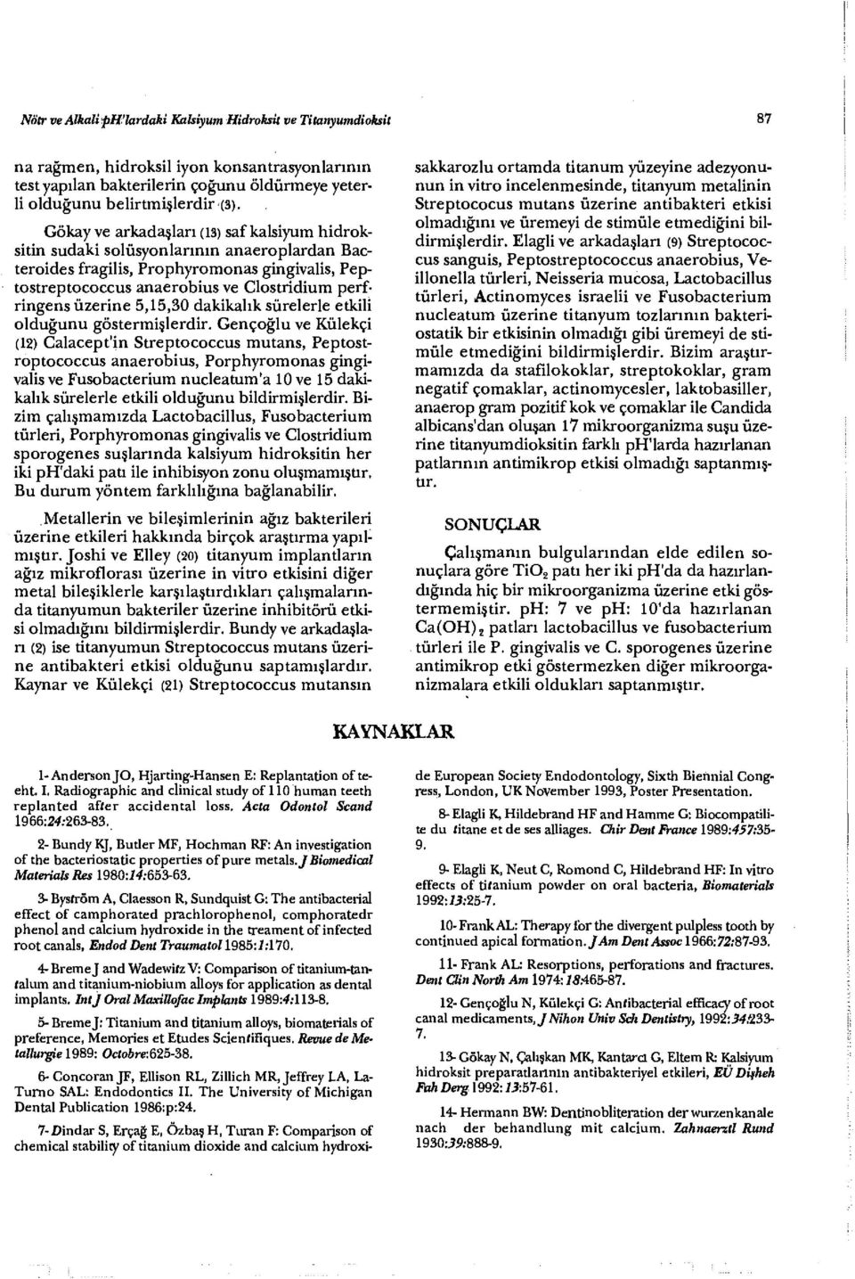 üzerine 5,15,30 dakikalık sürelerle etkili olduğunu göstermişlerdir.