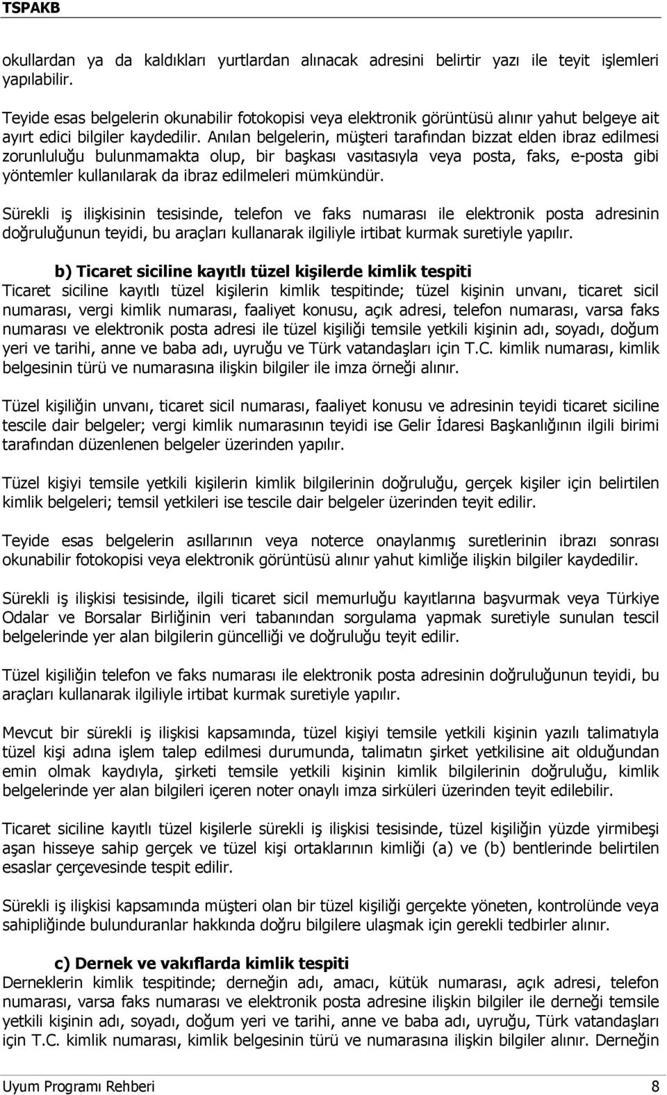 Anılan belgelerin, müşteri tarafından bizzat elden ibraz edilmesi zorunluluğu bulunmamakta olup, bir başkası vasıtasıyla veya posta, faks, e-posta gibi yöntemler kullanılarak da ibraz edilmeleri