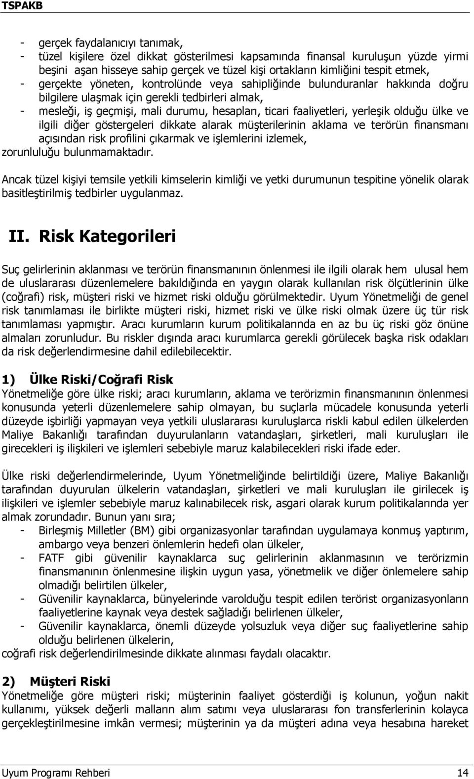 yerleşik olduğu ülke ve ilgili diğer göstergeleri dikkate alarak müşterilerinin aklama ve terörün finansmanı açısından risk profilini çıkarmak ve işlemlerini izlemek, zorunluluğu bulunmamaktadır.