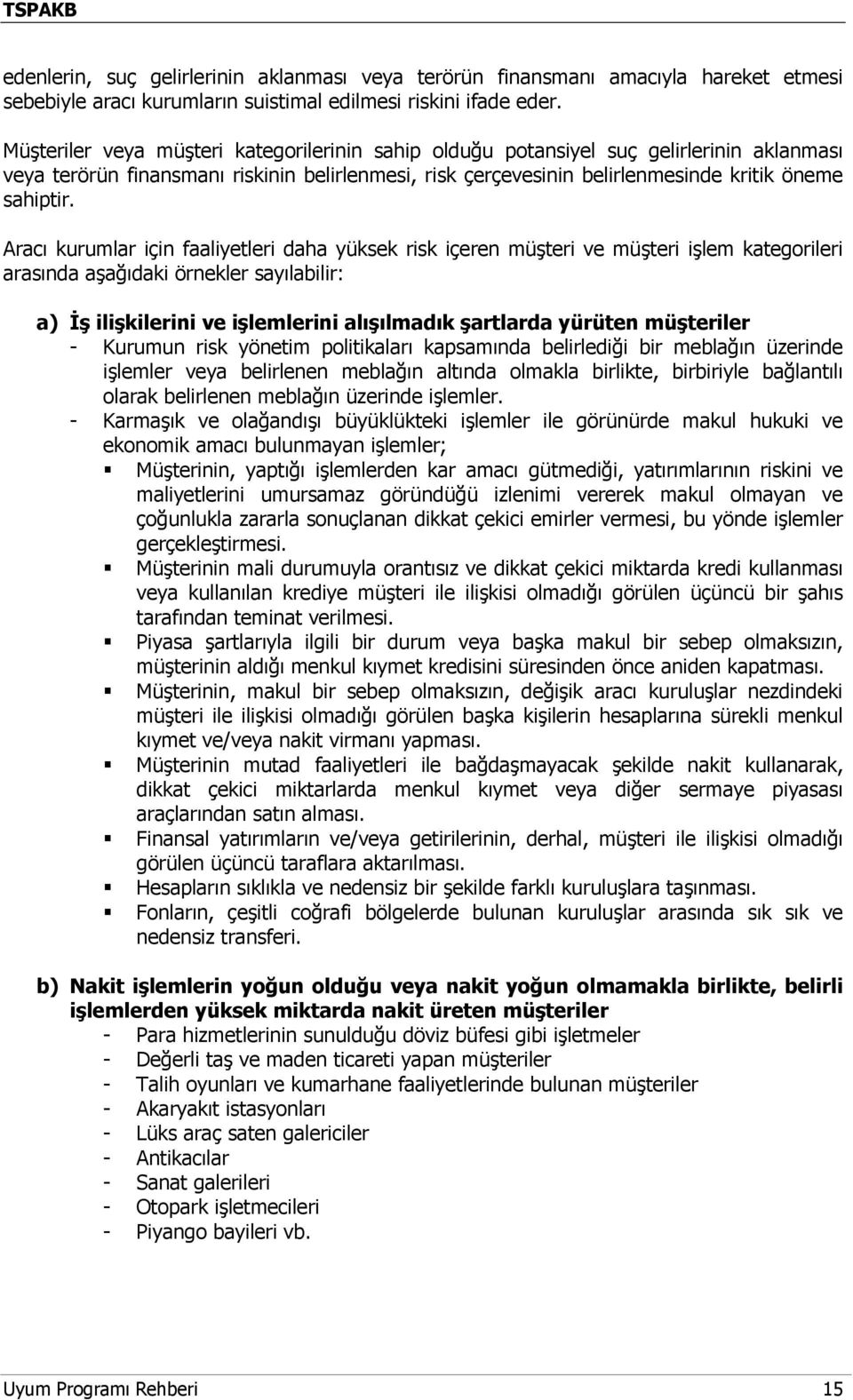 Aracı kurumlar için faaliyetleri daha yüksek risk içeren müşteri ve müşteri işlem kategorileri arasında aşağıdaki örnekler sayılabilir: a) İş ilişkilerini ve işlemlerini alışılmadık şartlarda yürüten