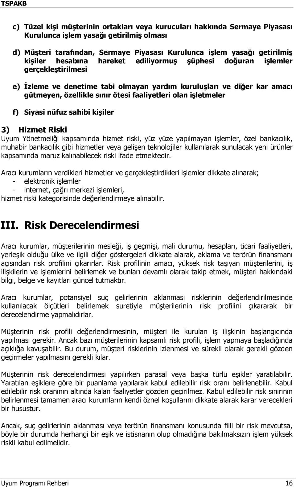 işletmeler f) Siyasi nüfuz sahibi kişiler 3) Hizmet Riski Uyum Yönetmeliği kapsamında hizmet riski, yüz yüze yapılmayan işlemler, özel bankacılık, muhabir bankacılık gibi hizmetler veya gelişen