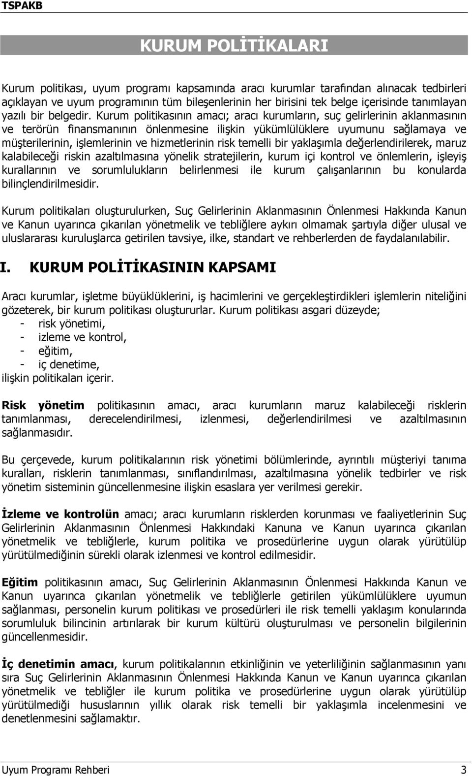 Kurum politikasının amacı; aracı kurumların, suç gelirlerinin aklanmasının ve terörün finansmanının önlenmesine ilişkin yükümlülüklere uyumunu sağlamaya ve müşterilerinin, işlemlerinin ve