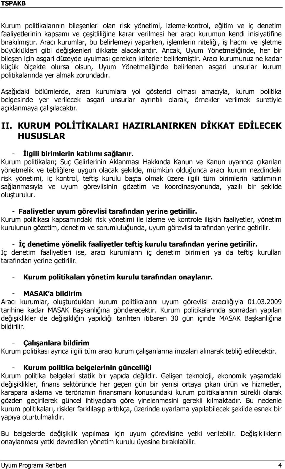 Ancak, Uyum Yönetmeliğinde, her bir bileşen için asgari düzeyde uyulması gereken kriterler belirlemiştir.