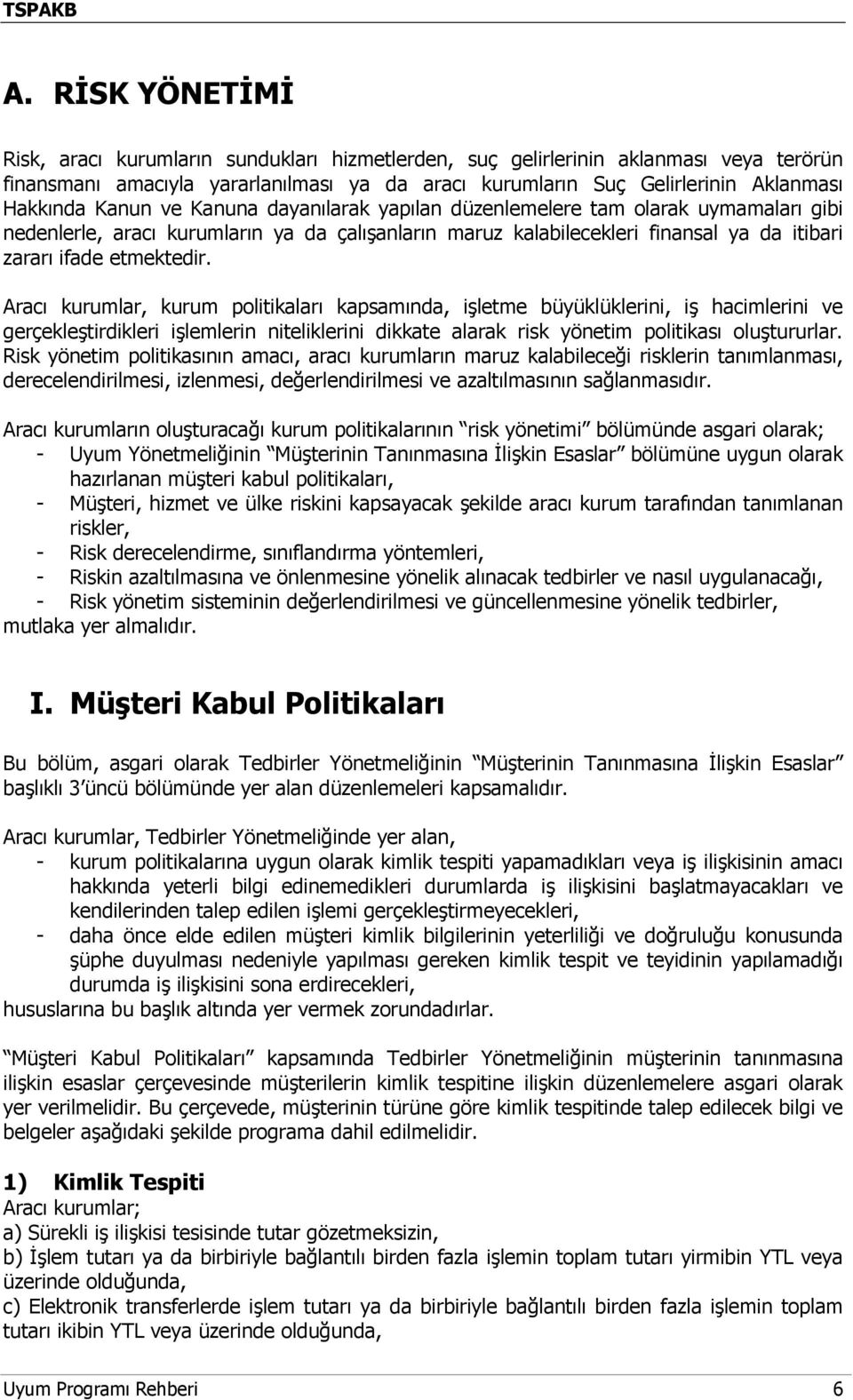 Aracı kurumlar, kurum politikaları kapsamında, işletme büyüklüklerini, iş hacimlerini ve gerçekleştirdikleri işlemlerin niteliklerini dikkate alarak risk yönetim politikası oluştururlar.