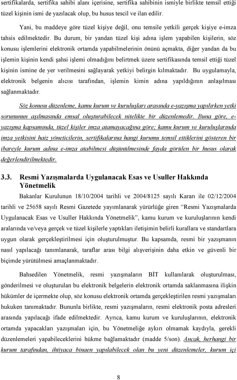 Bu durum, bir yandan tüzel kişi adına işlem yapabilen kişilerin, söz konusu işlemlerini elektronik ortamda yapabilmelerinin önünü açmakta, diğer yandan da bu işlemin kişinin kendi şahsi işlemi