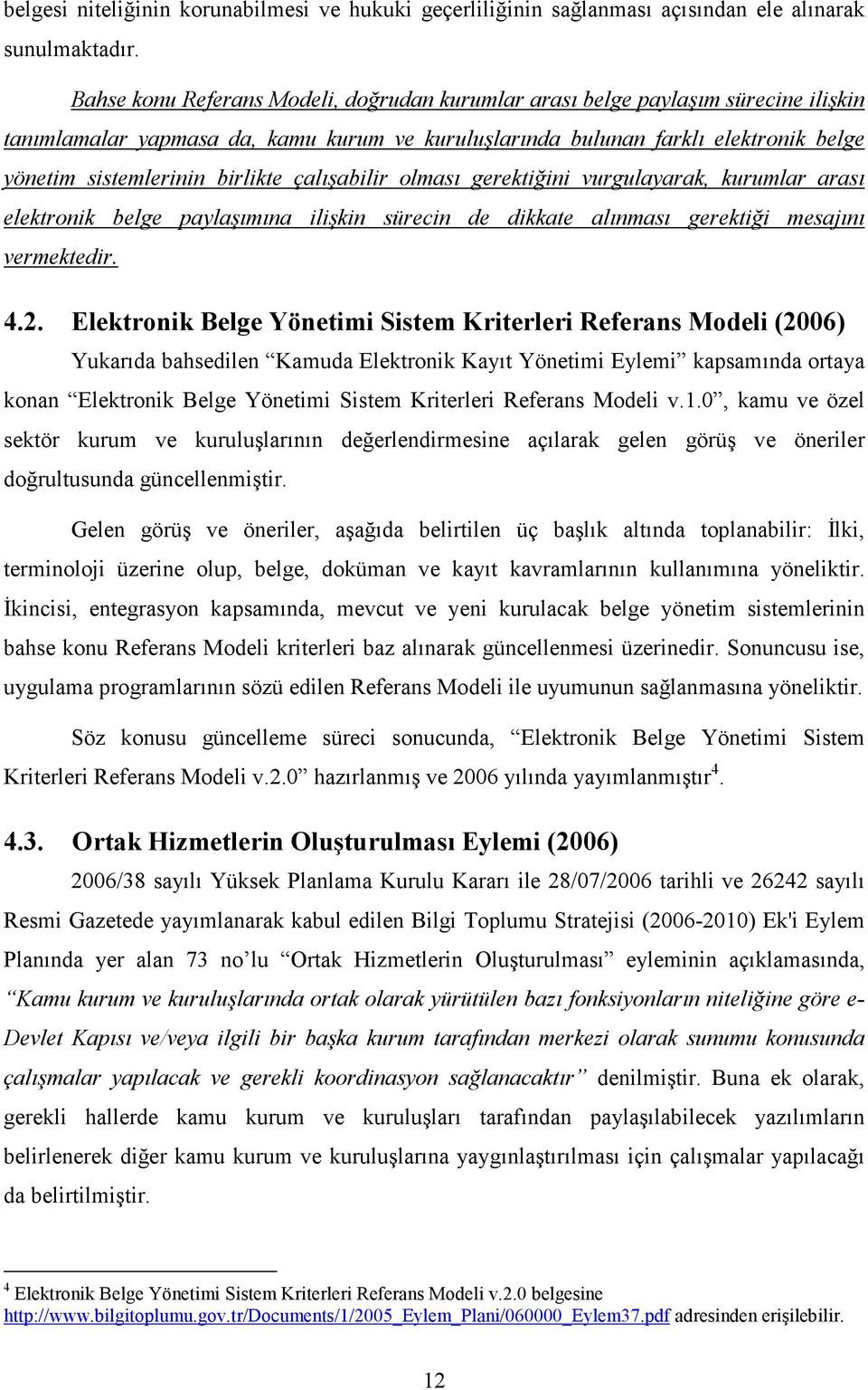 birlikte çalışabilir olması gerektiğini vurgulayarak, kurumlar arası elektronik belge paylaşımına ilişkin sürecin de dikkate alınması gerektiği mesajını vermektedir. 4.2.