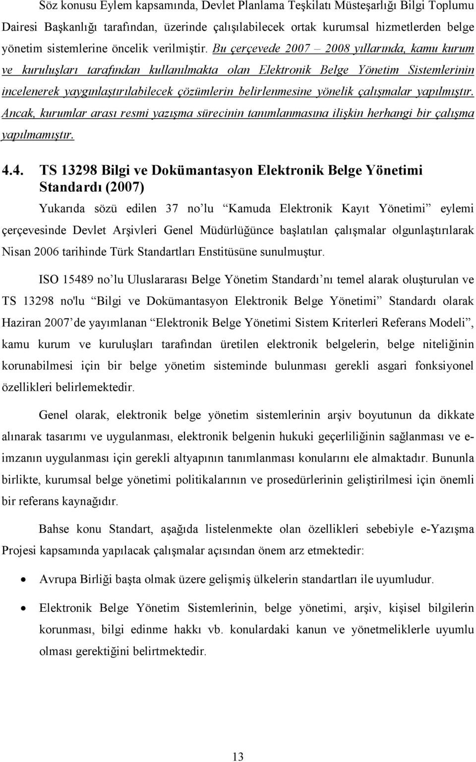 Bu çerçevede 2007 2008 yıllarında, kamu kurum ve kuruluşları tarafından kullanılmakta olan Elektronik Belge Yönetim Sistemlerinin incelenerek yaygınlaştırılabilecek çözümlerin belirlenmesine yönelik