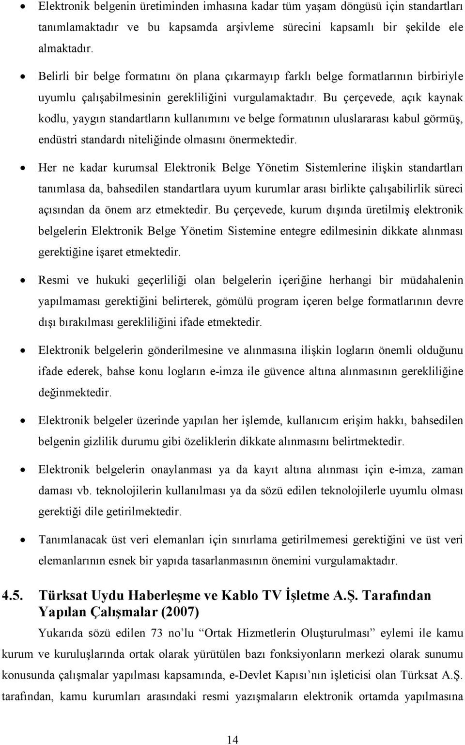 Bu çerçevede, açık kaynak kodlu, yaygın standartların kullanımını ve belge formatının uluslararası kabul görmüş, endüstri standardı niteliğinde olmasını önermektedir.