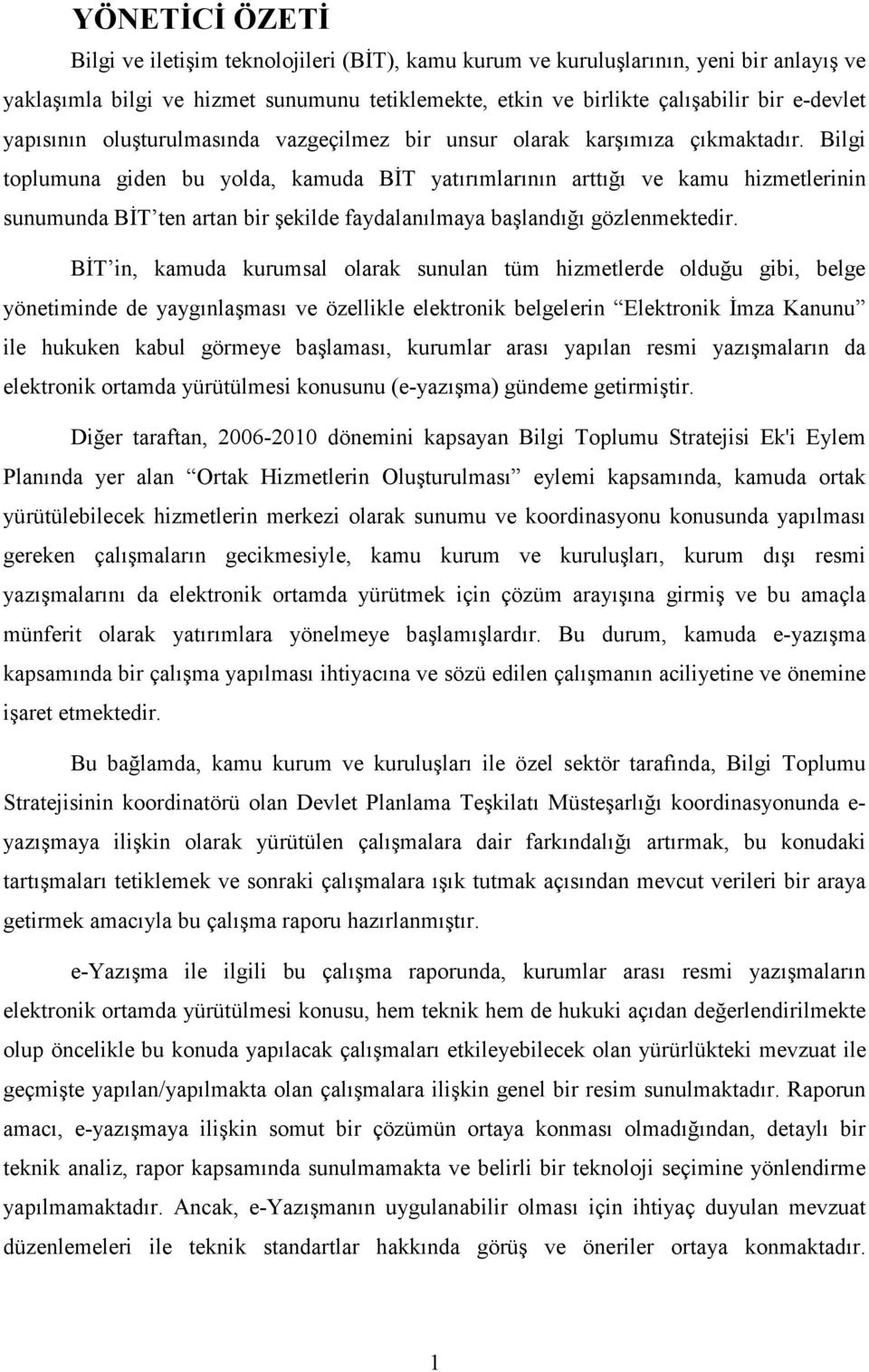 Bilgi toplumuna giden bu yolda, kamuda BİT yatırımlarının arttığı ve kamu hizmetlerinin sunumunda BİT ten artan bir şekilde faydalanılmaya başlandığı gözlenmektedir.