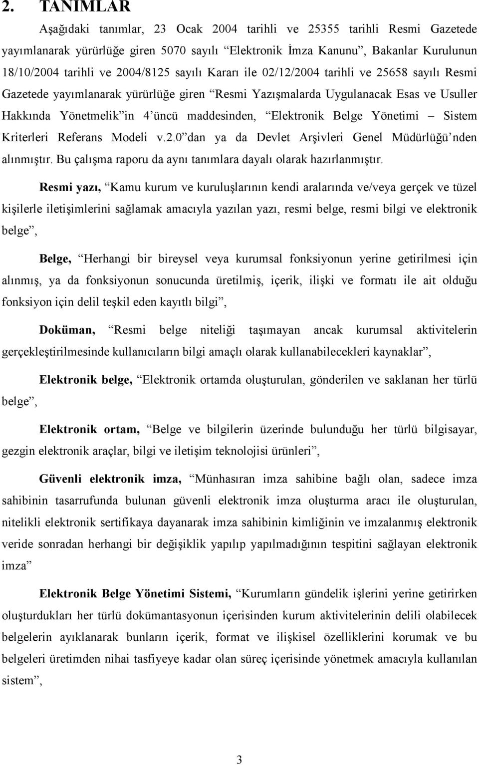 Elektronik Belge Yönetimi Sistem Kriterleri Referans Modeli v.2.0 dan ya da Devlet Arşivleri Genel Müdürlüğü nden alınmıştır. Bu çalışma raporu da aynı tanımlara dayalı olarak hazırlanmıştır.