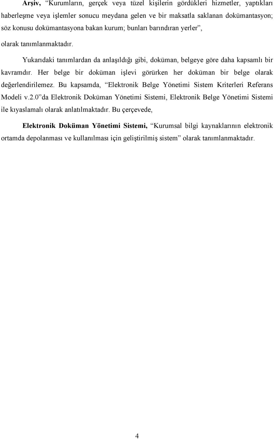 Her belge bir doküman işlevi görürken her doküman bir belge olarak değerlendirilemez. Bu kapsamda, Elektronik Belge Yönetimi Sistem Kriterleri Referans Modeli v.2.