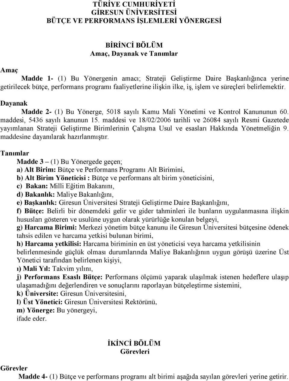 Dayanak Madde 2- (1) Bu Yönerge, 5018 sayılı Kamu Mali Yönetimi ve Kontrol Kanununun 60. maddesi, 5436 sayılı kanunun 15.