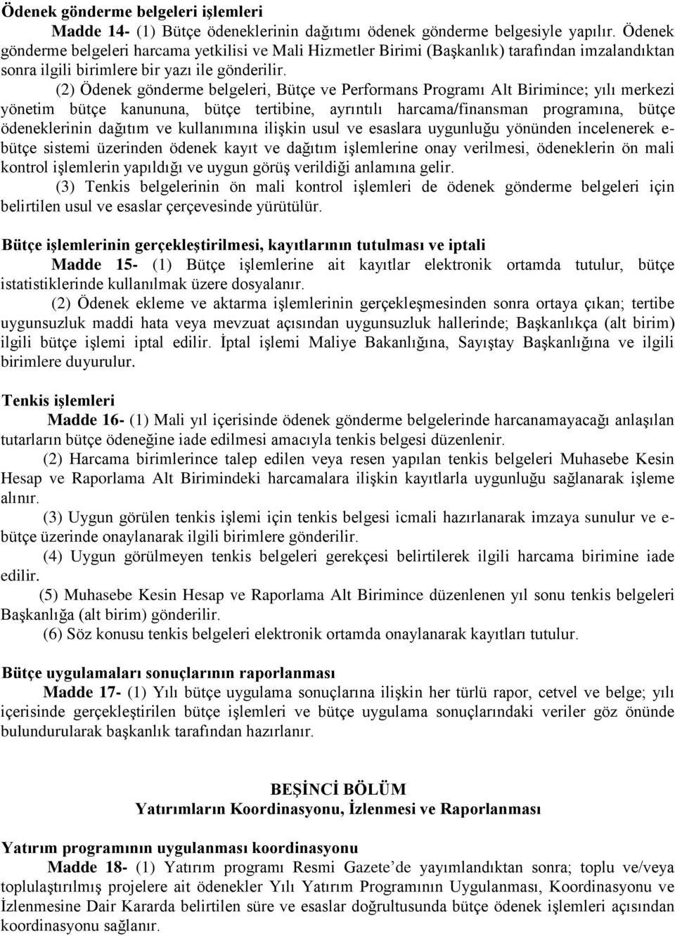 (2) Ödenek gönderme belgeleri, Bütçe ve Performans Programı Alt Birimince; yılı merkezi yönetim bütçe kanununa, bütçe tertibine, ayrıntılı harcama/finansman programına, bütçe ödeneklerinin dağıtım ve