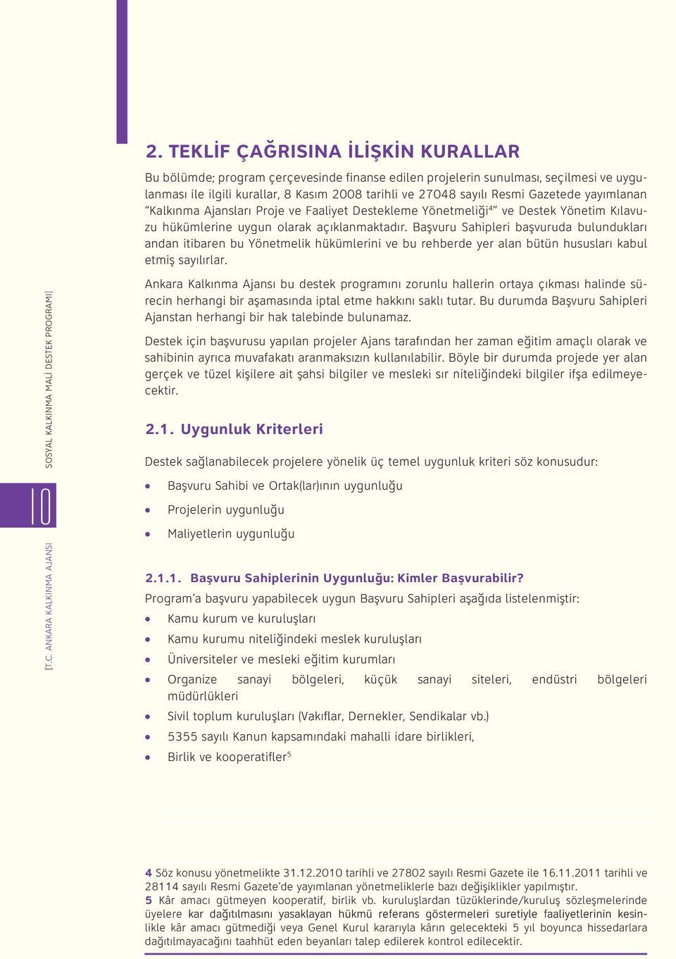 Başvuru Sahipleri başvuruda bulundukları andan itibaren bu Yönetmelik hükümlerini ve bu rehberde yer alan bütün hususları kabul etmiş sayılırlar.